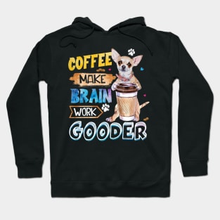 Coffee Make Brain Work Gooder Chihuahua Hoodie